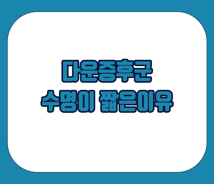 다운증후군 수명이 짧은이유 - 심장기형, 면역문제, 호흡기문제, 내분비계질환, 혈액질환, 노화, 알츠하이머병 등