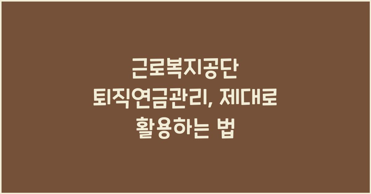 근로복지공단 퇴직연금관리