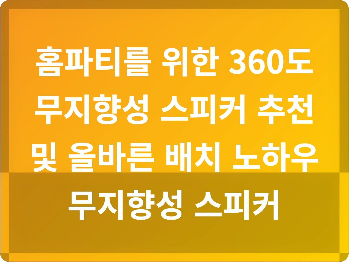 홈파티를 위한 360도 무지향성 스피커 추천 및 올바른 배치 노하우 무지향성 스피커