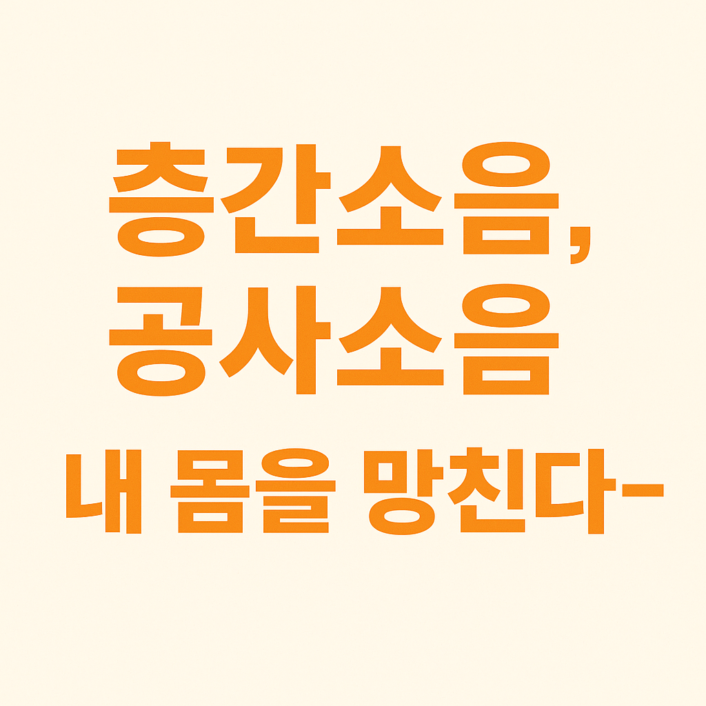 "층간소음, 공사소음 내 몸을 망친다 - 주황색 텍스트가 흰 바탕에 강조된 한국어 썸네일 이미지"