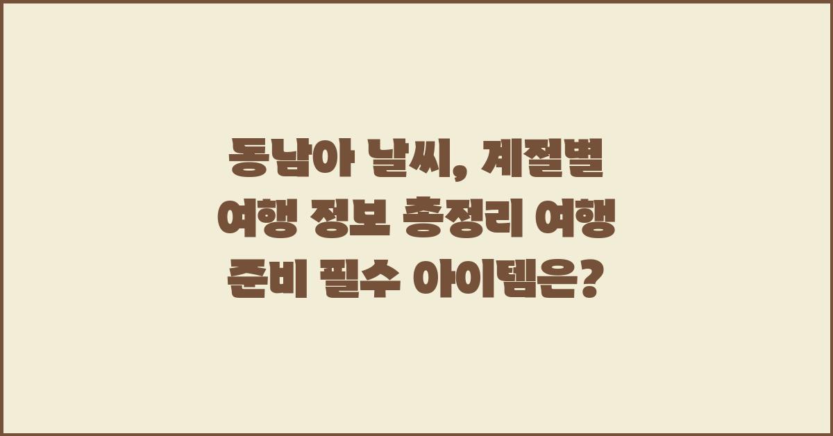 동남아 날씨, 계절별 여행 정보 총정리