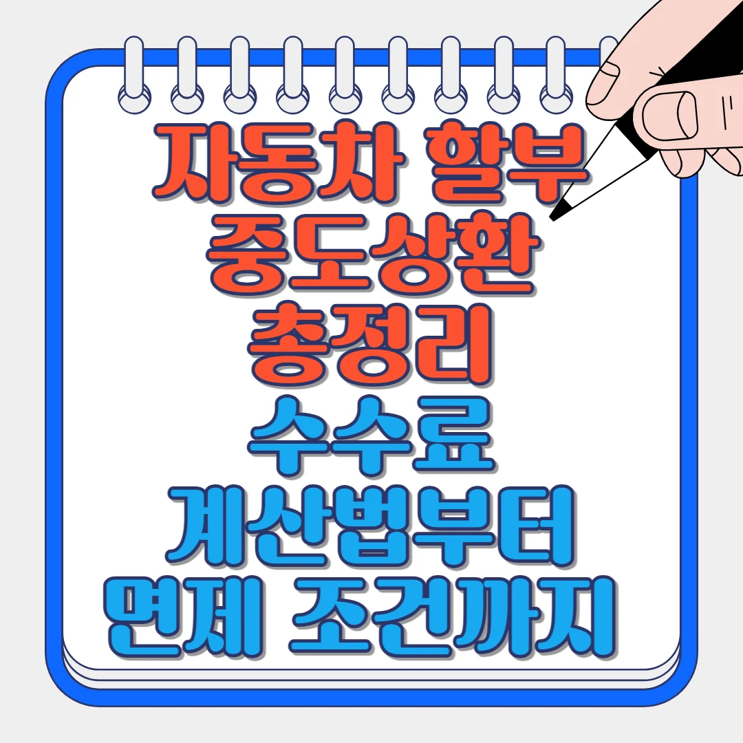 자동차 할부 중도상환 총정리, 수수료 계산법부터 면제 조건까지