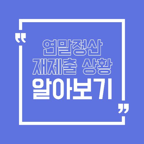 연말정산 자료 다시 제출하라는 이유, 이 경우가 가장 많습니다