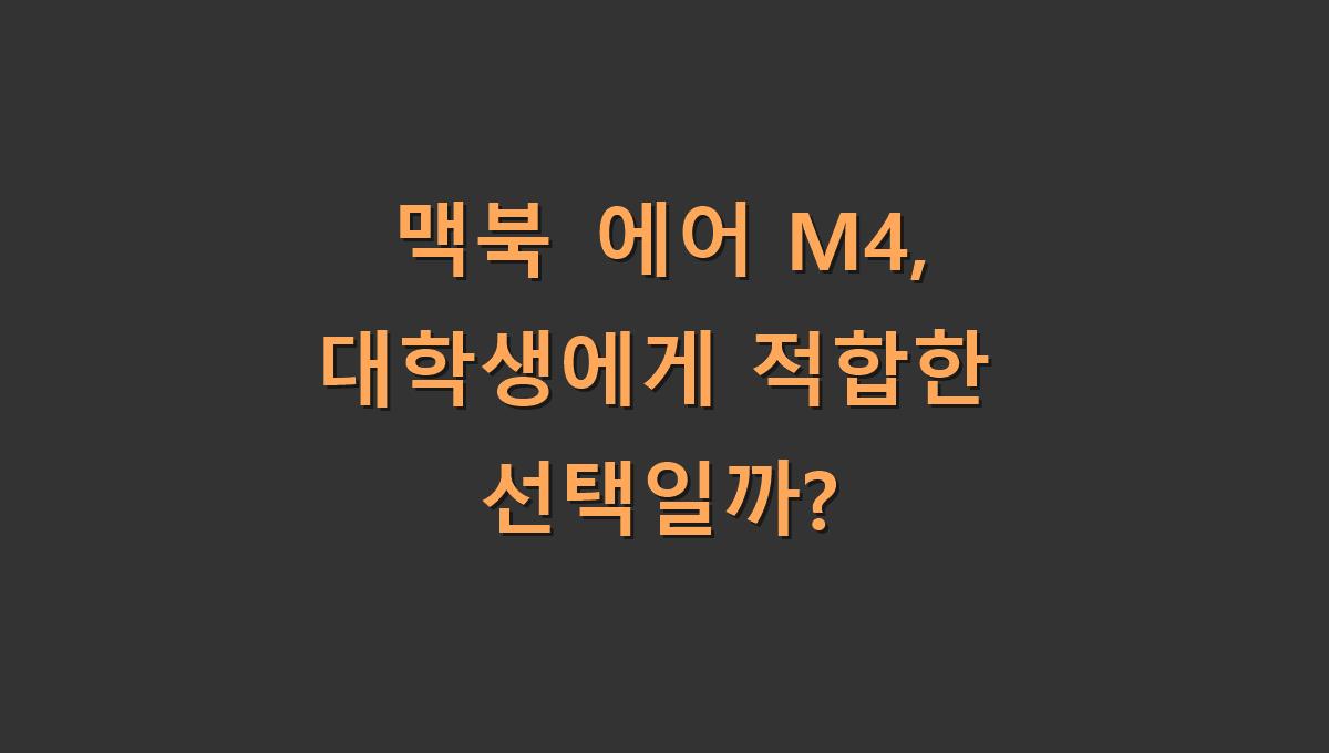 맥북 에어 M4, 대학생에게 적합한 선택일까?