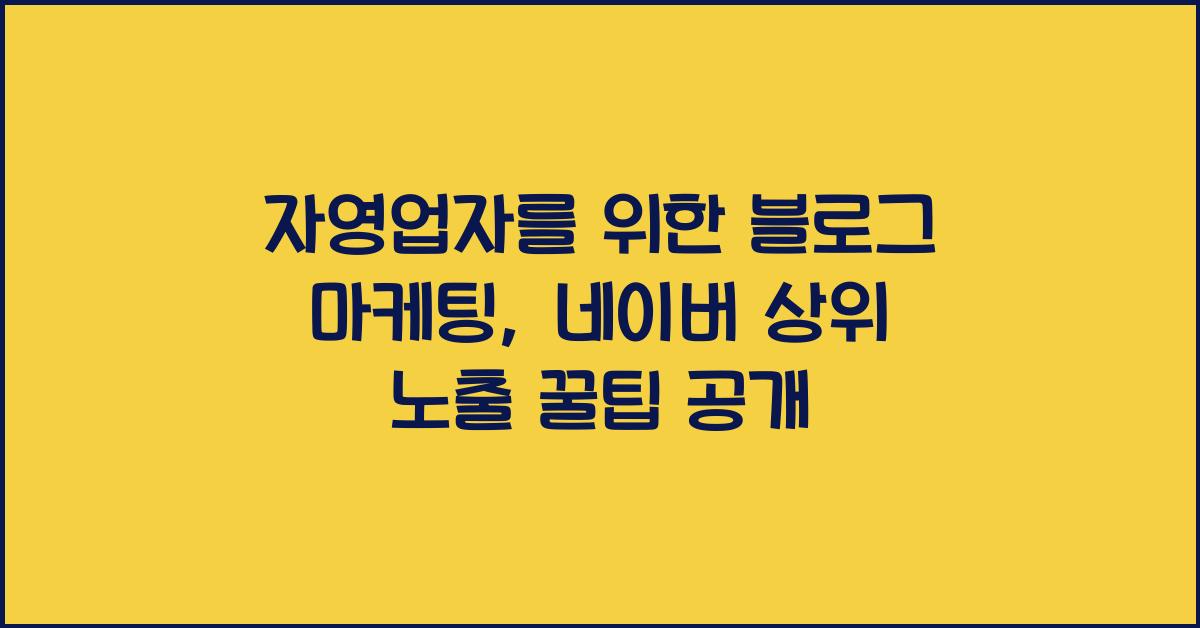 자영업자를 위한 블로그 마케팅: 네이버 검색 상위 노출 전략