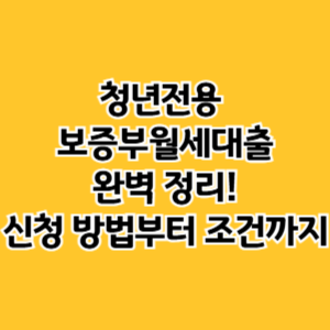 청년전용 보증부월세대출 완벽 정리! 신청 방법부터 조건까지