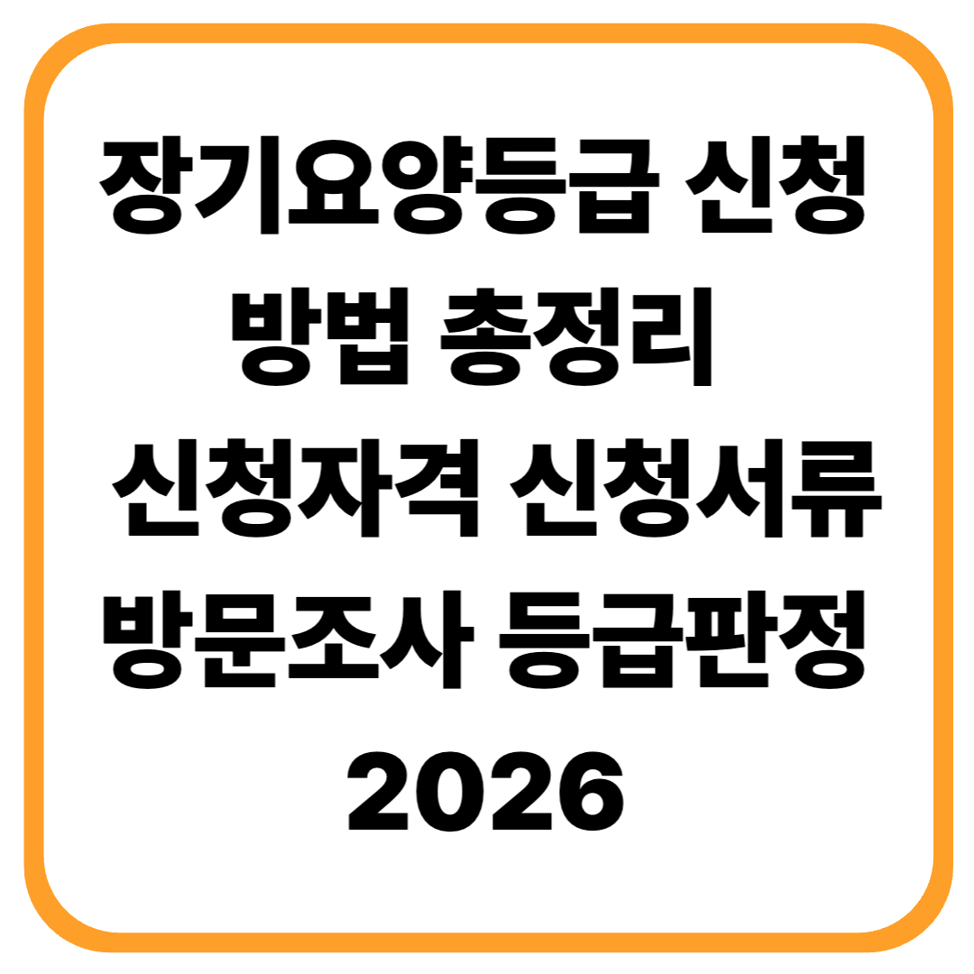 장기요양등급 신청방법 총정리 (2026년 기준) ❘ 신청자격, 신청서류, 방문조사, 등급판정