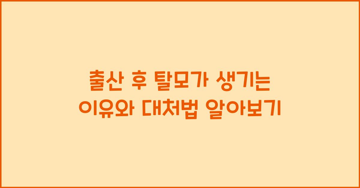 출산 후 탈모가 생기는 이유와 대처법
