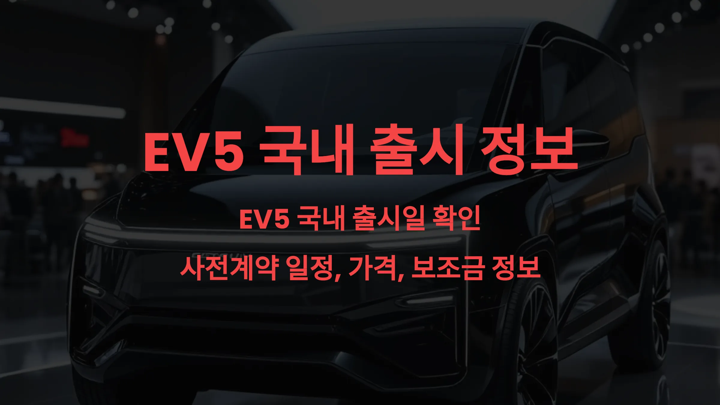 🚗 EV5국내 출시일 확인! 사전계약 일정, 가격, 보조금까지 한눈에 정리