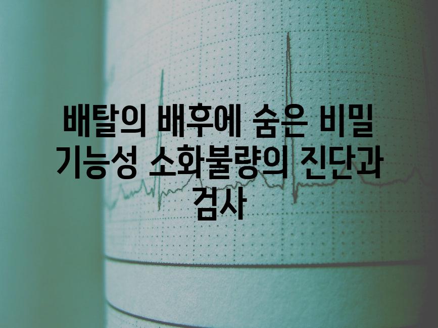 배탈의 배후에 숨은 비밀 기능성 소화불량의 진단과 검사