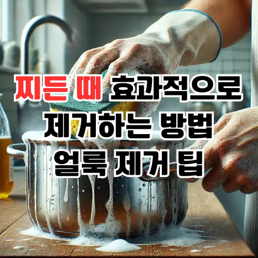 찌든 때를 효과적으로 제거하는 방법과 얼룩 제거 팁