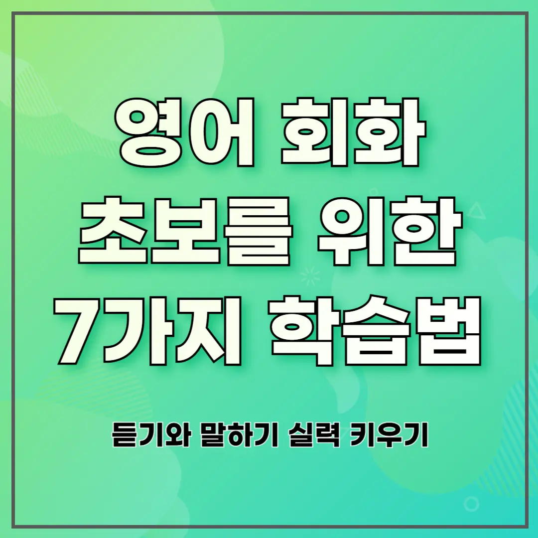 영어 회화 초보를 위한 7가지 학습법: 듣기와 말하기 실력 키우기