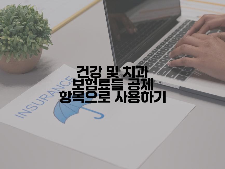 건강 및 치과 보험료를 공제 항목으로 사용하기
