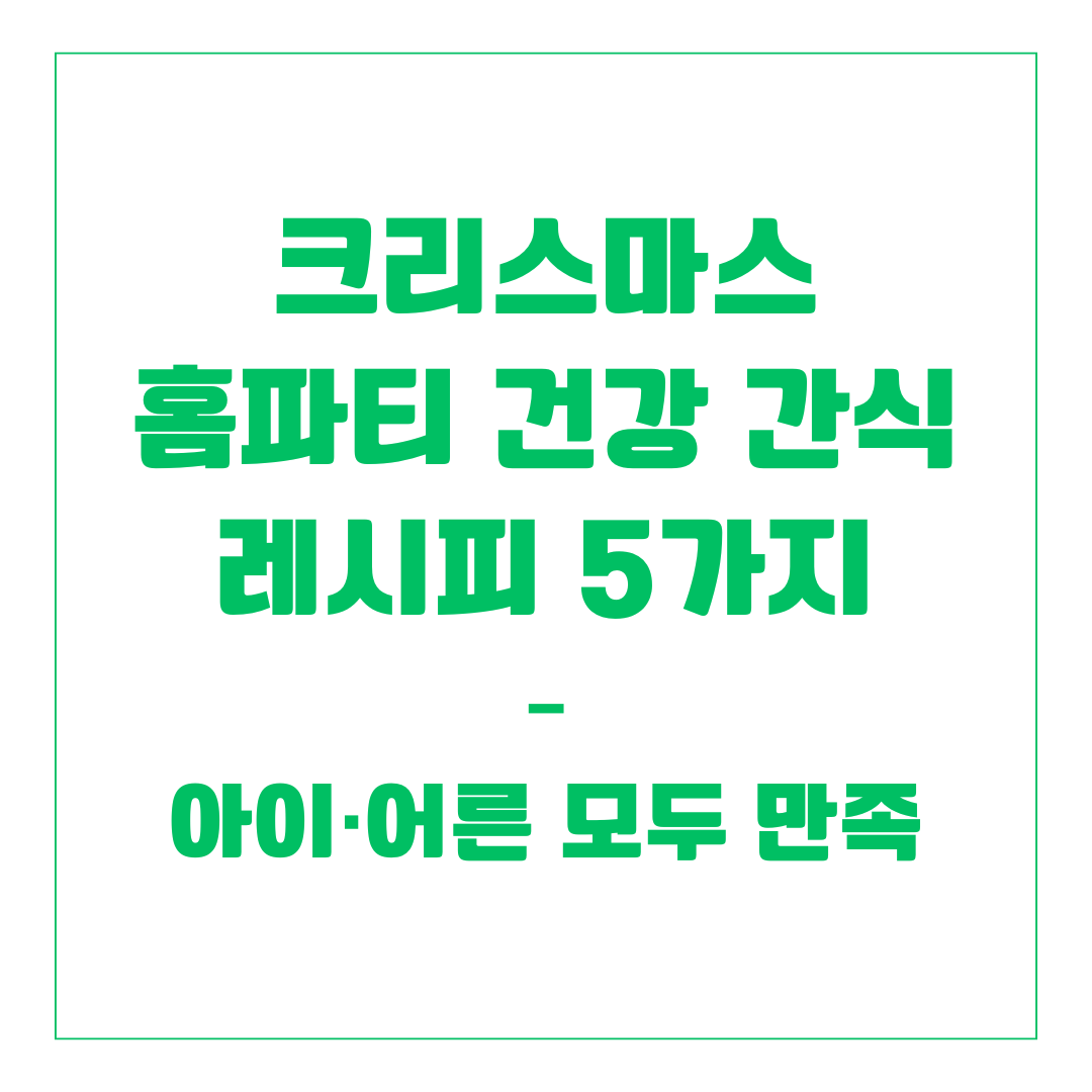 크리스마스 홈파티 건강 간식 레시피 5가지 – 아이·어른 모두 만족