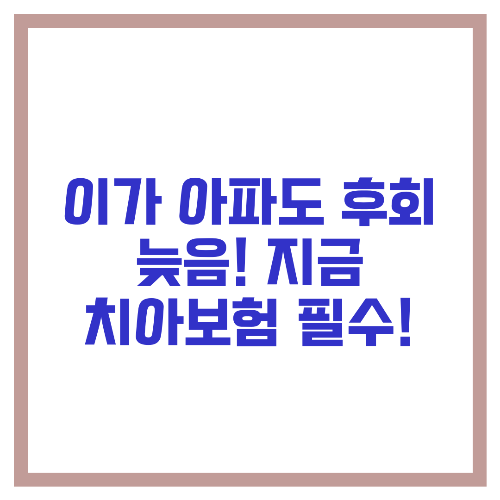 이가 아파도 후회 늦음! 지금 치아보험 필수!