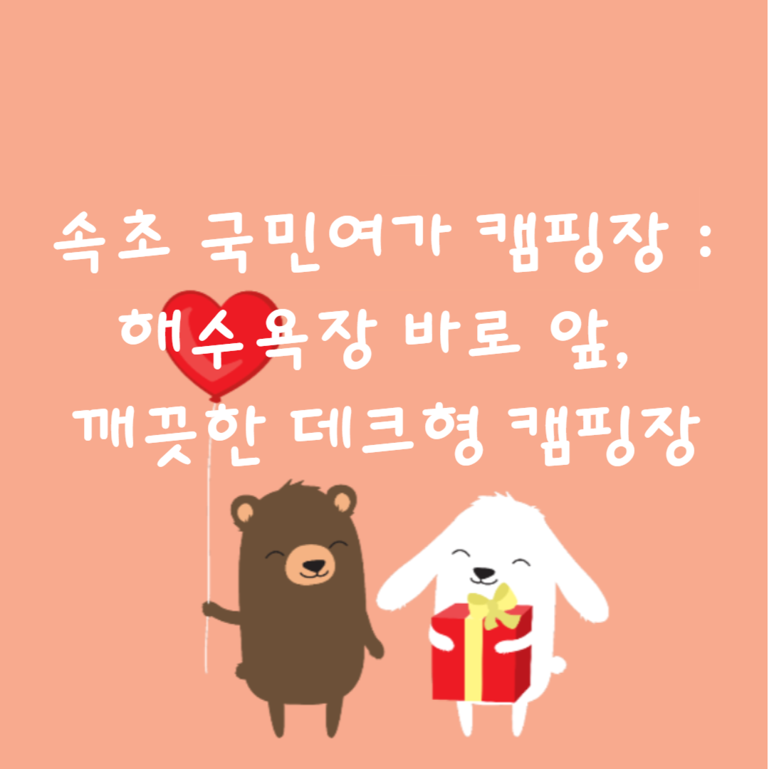 🏕️속초 국민여가 캠핑장 : 해수욕장 바로 앞, 깨끗한 데크형 캠핑장!