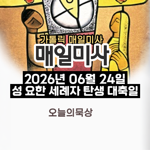 2026년 6월 24일 매일미사 성 요한 세례자 탄생 대축일 오늘의 묵상