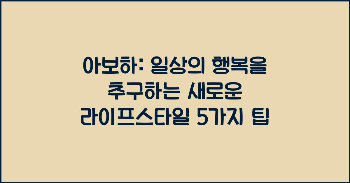 아보하: 일상의 행복을 추구하는 새로운 라이프스타일