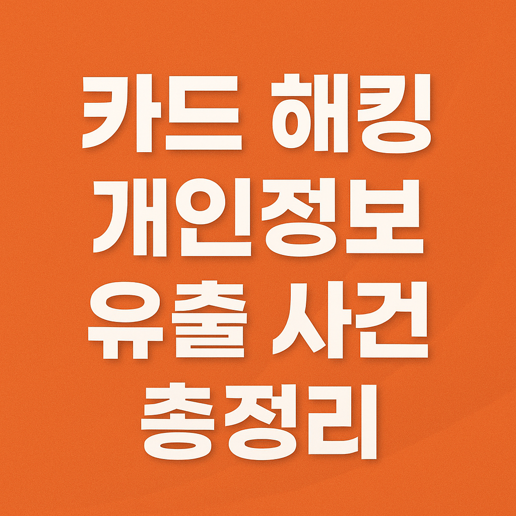 카드 해킹 개인정보 유출 사건 총정리