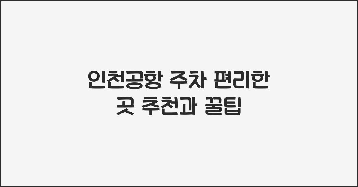 인천공항 주차 편리한 곳