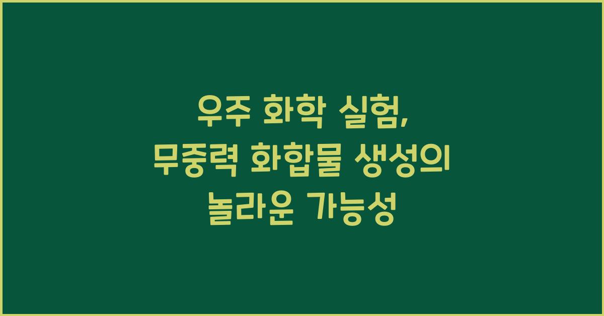 우주 화학 실험, 무중력 화합물 생성  