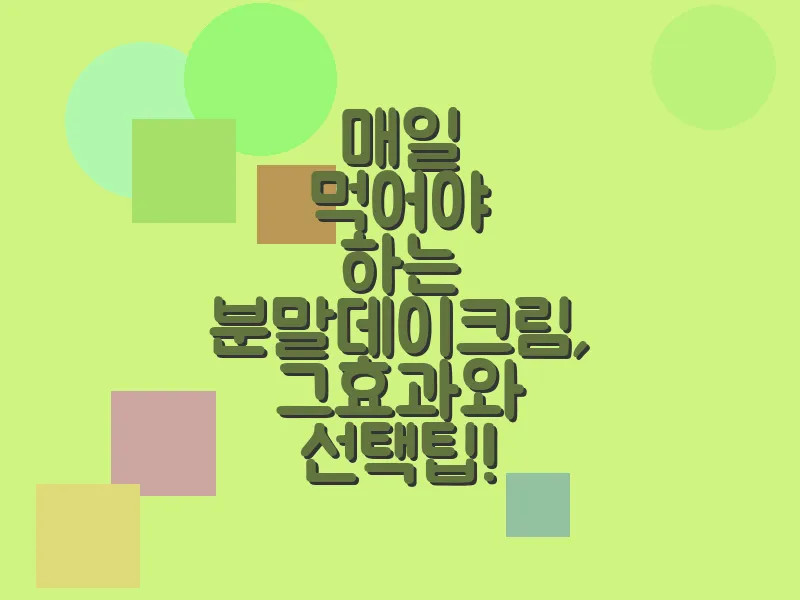 매일 먹어야 하는 분말데이크림, 그 효과와 선택 팁!