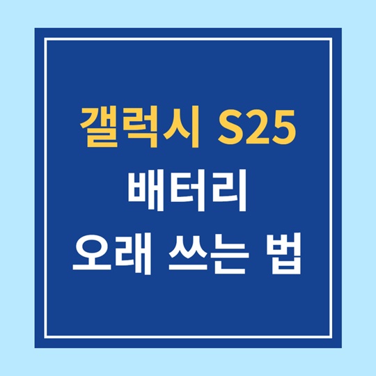 갤럭시S25 배터리 오래 쓰는 법