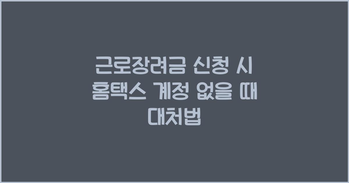 근로장려금 신청 시 홈택스 계정 없을 때 대처법