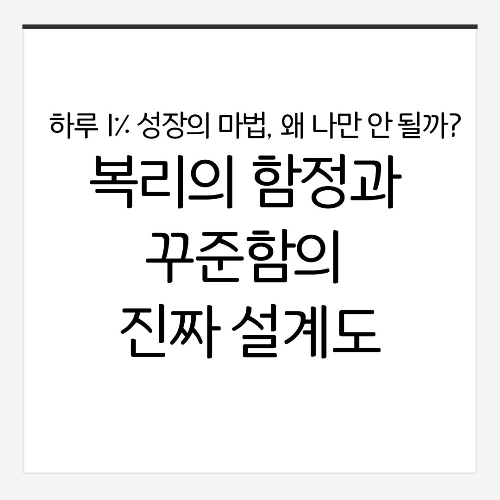 하루 1% 성장의 마법, 왜 나만 안 될까? 복리의 함정과 꾸준함의 진짜 설계도