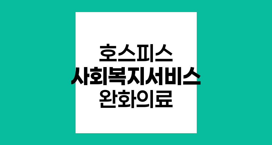 호스피스&middot;완화의료 사회복지 서비스 핵심 내용