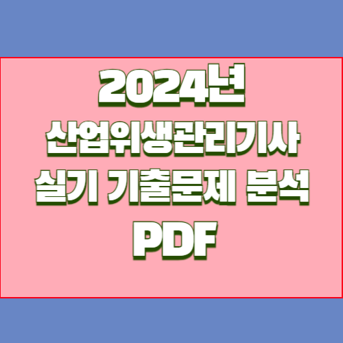 2024년 산업위생관리기사 실기 기출문제 분석 요약 및 분석, 핵심 내용 PDF로 한눈에! 지금 다운로드하세요👀