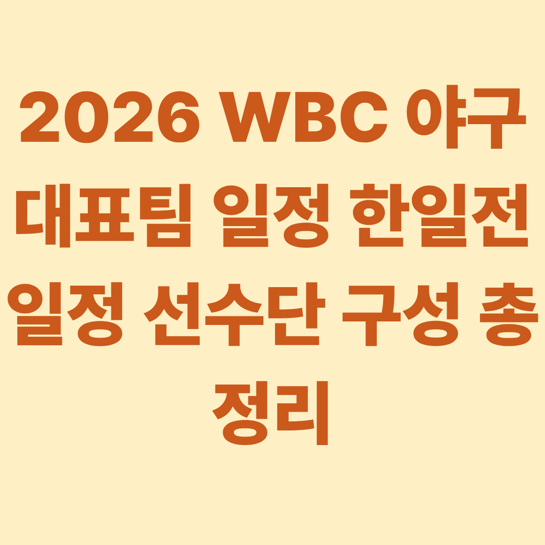 2026 WBC 야구 대표팀 일정 한일전 일정 선수단 구성 총정리