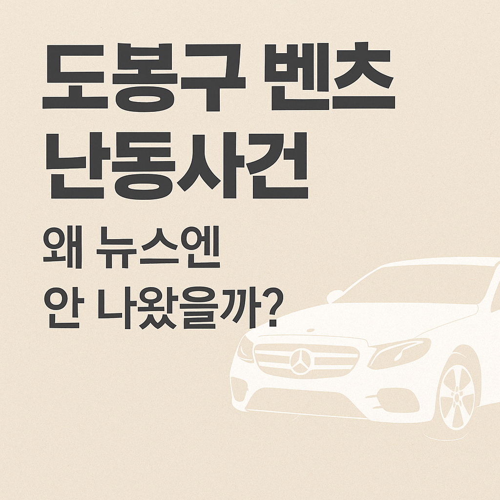 도봉구 벤츠 난동사건 왜 뉴스엔 안 나왔을까?