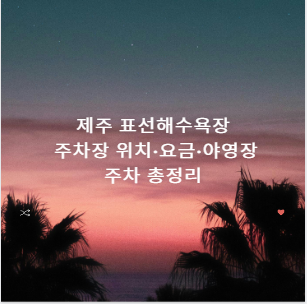 제주 표선해수욕장 주차장 위치&middot;요금&middot;야영장 주차 총정리