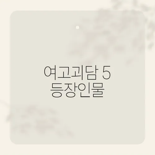 여고괴담 5 등장인물, 그들이 전하는 공포의 메시지