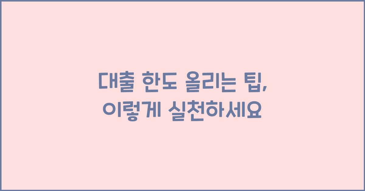 대출 한도 올리는 팁