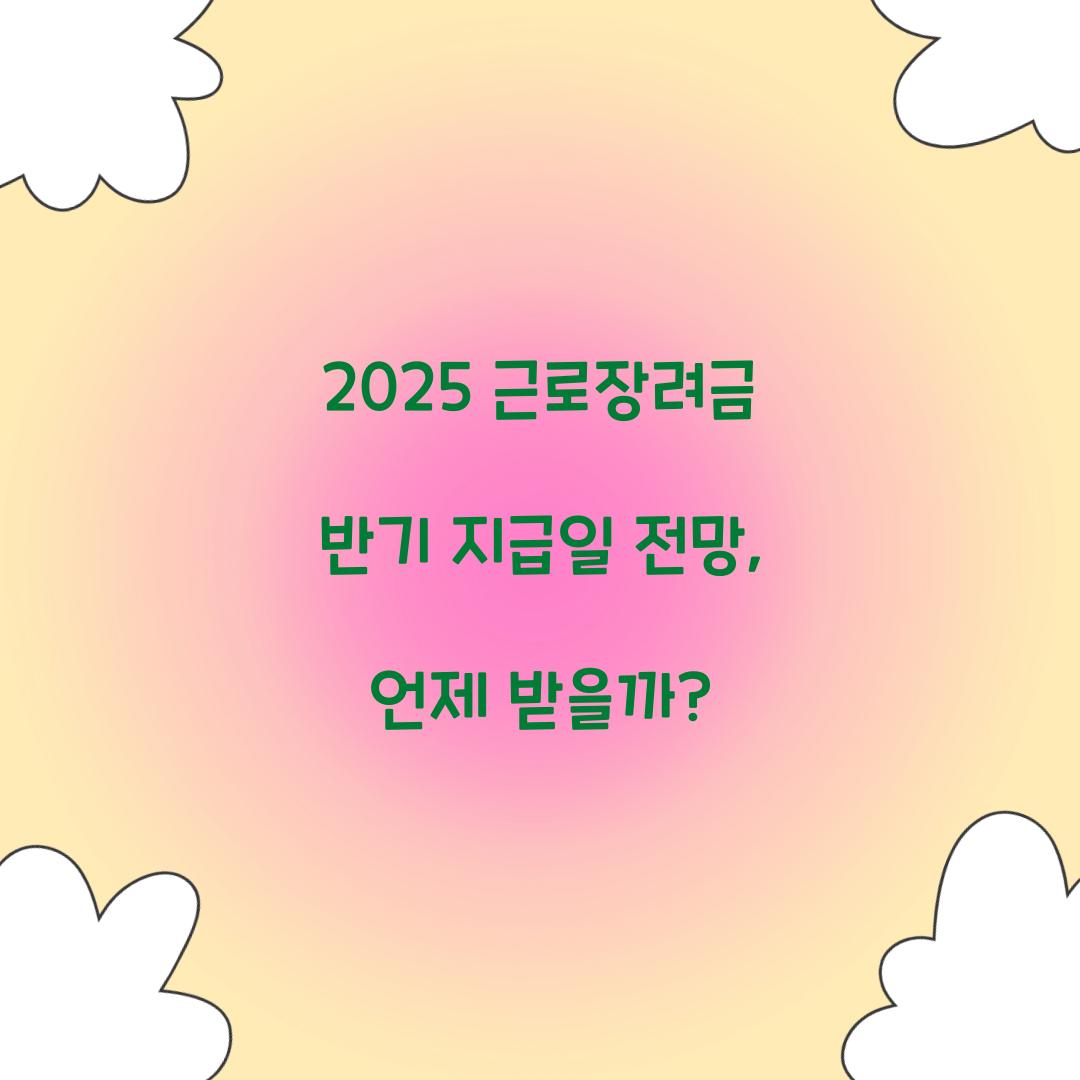 2025 근로장려금 반기 지급일
