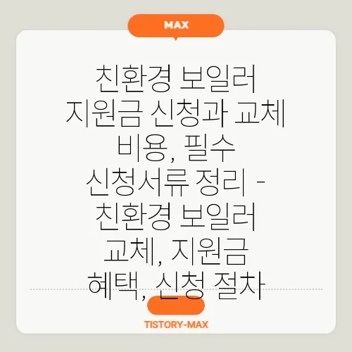 친환경 보일러 지원금 신청과 교체 비용, 필수 신청서류 정리 - 친환경 보일러 교체, 지원금 혜택, 신청 절차