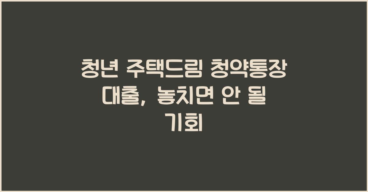 청년 주택드림 청약통장 대출