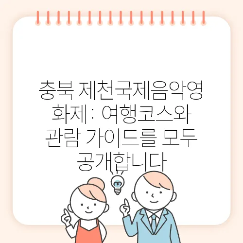 충북 제천국제음악영 화제: 여행코스와 관람 가이드를 모두 공개합니다