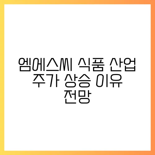 엠에스씨 식품 산업 주가 상승 이유 전망