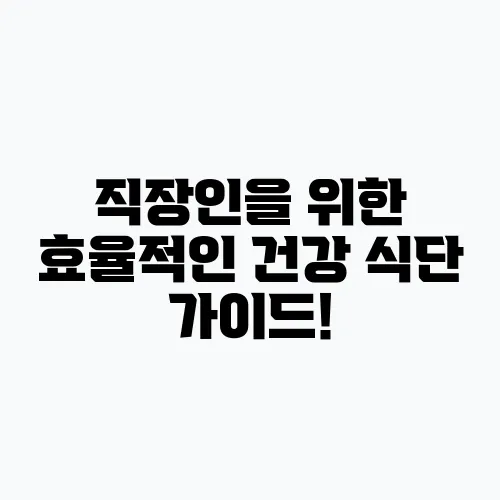 직장인을 위한 효율적인 건강 식단 가이드!