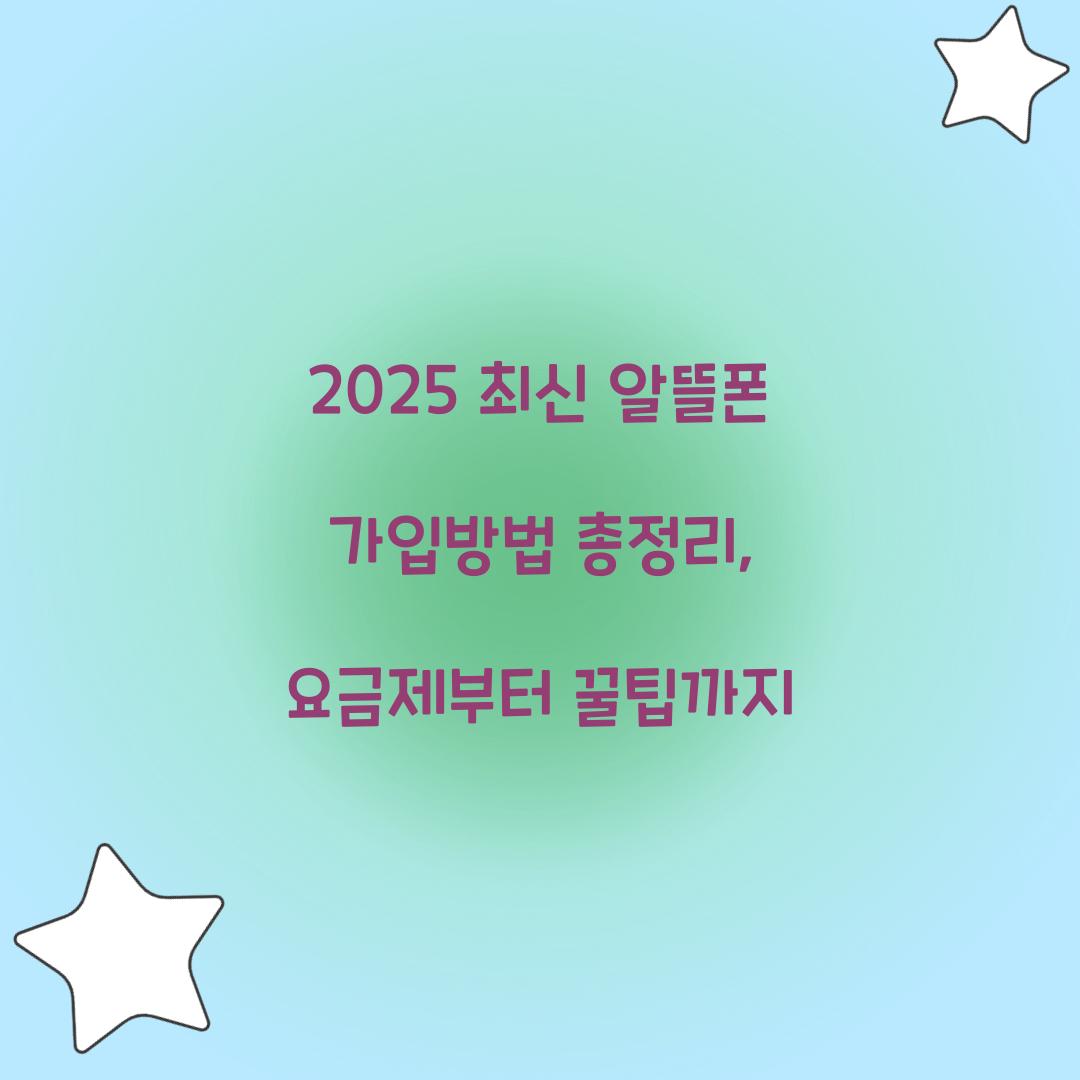2025 최신 알뜰폰 가입방법 총정리