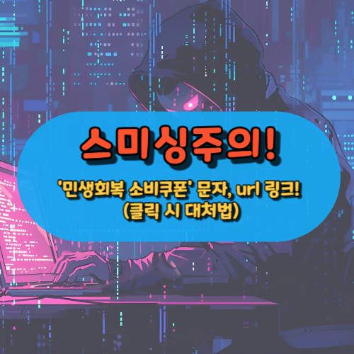 '민생회복 소비쿠폰' 문자, url 링크는 스미싱! (클릭 시 대처법)