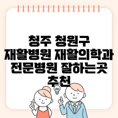 청주 청원구 재활병원 재활의학과 전문병원 잘하는곳 추천