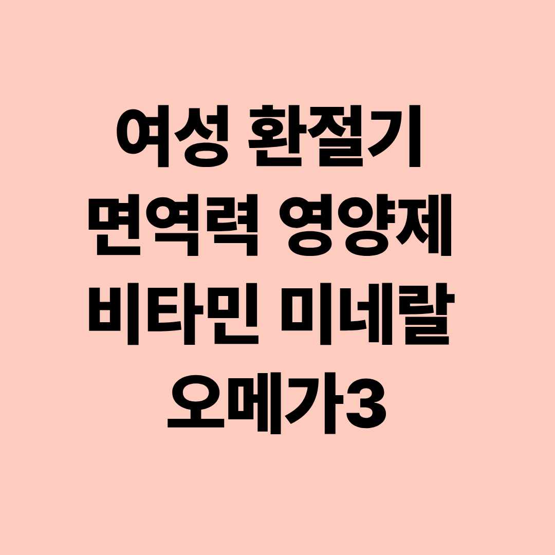 여성 환절기 면역력 영양제 비타민 미네랄 오메가3