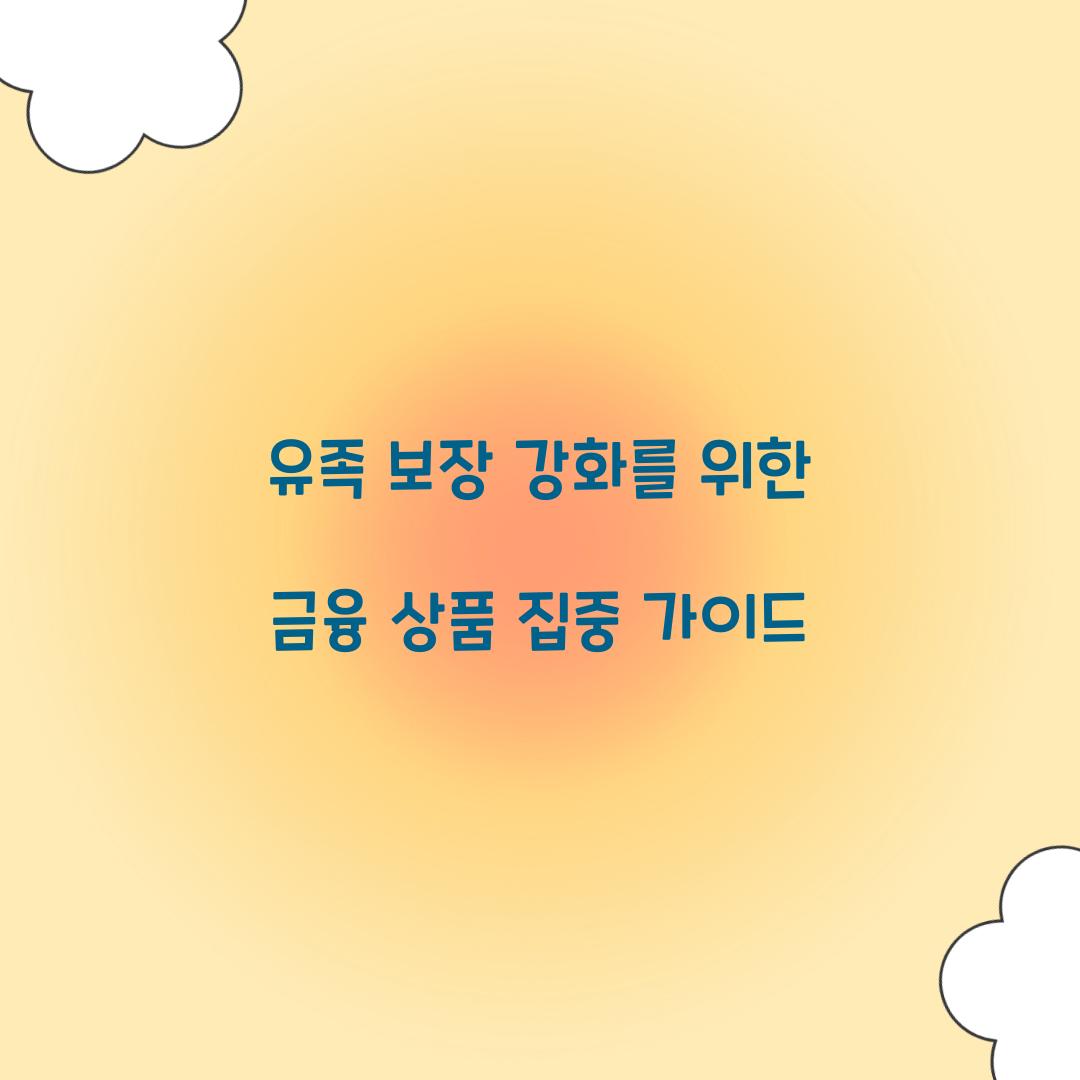유족 보장 강화를 위한 금융 상품 가이드