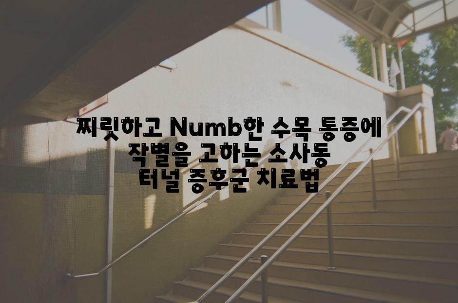 찌릿하고 Numb한 수목 통증에 작별을 고하는 소사동 터널 증후군 치료법