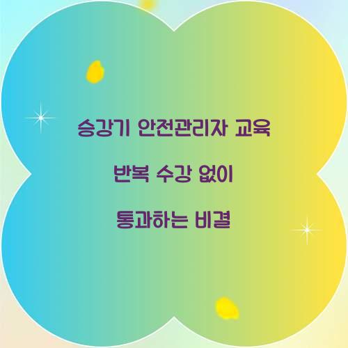 승강기 안전관리자 교육 반복 수강 없이 통과하는 비결