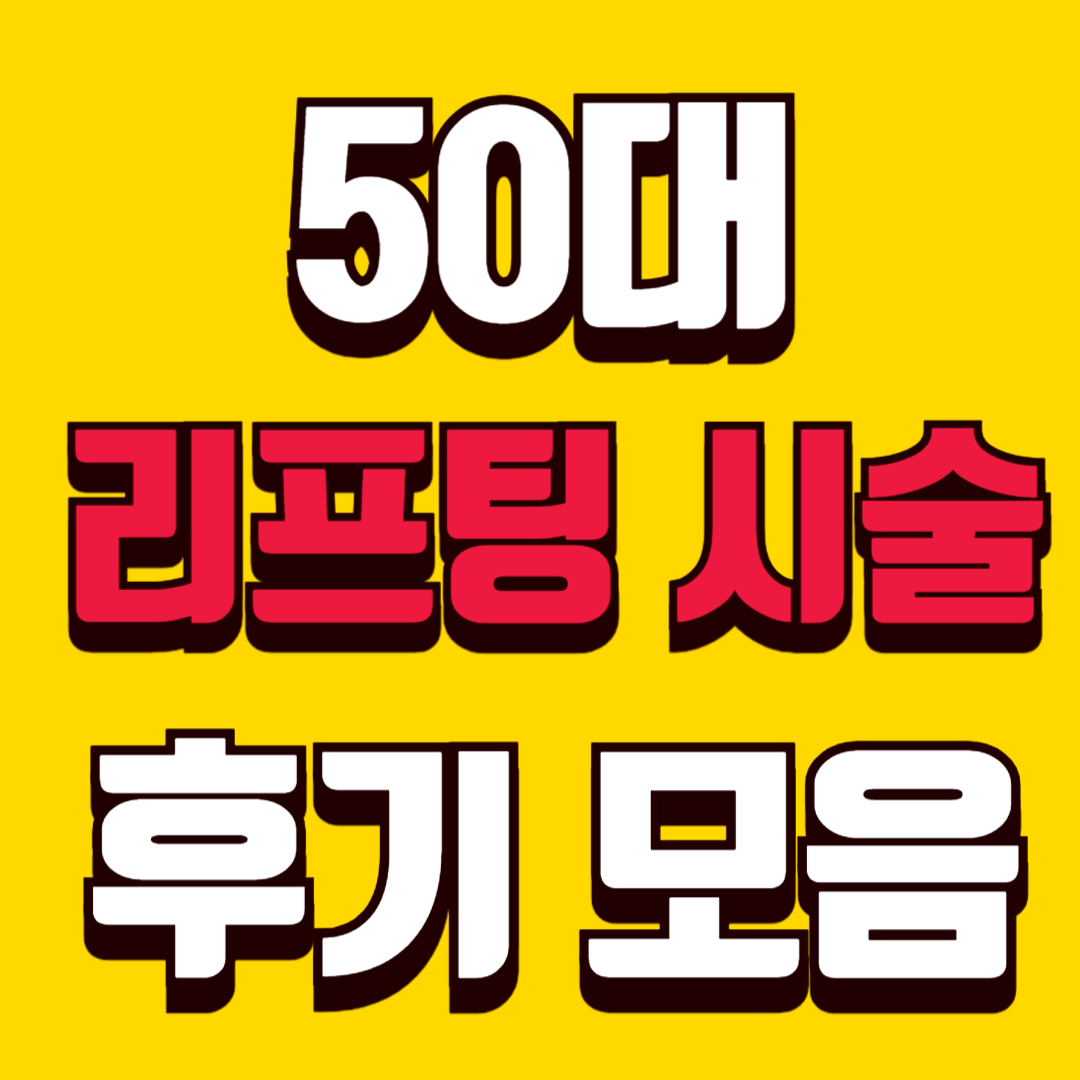 50대 리프팅 시술 후기 모음 잘된 사례와 만족 못한 사례 차이
